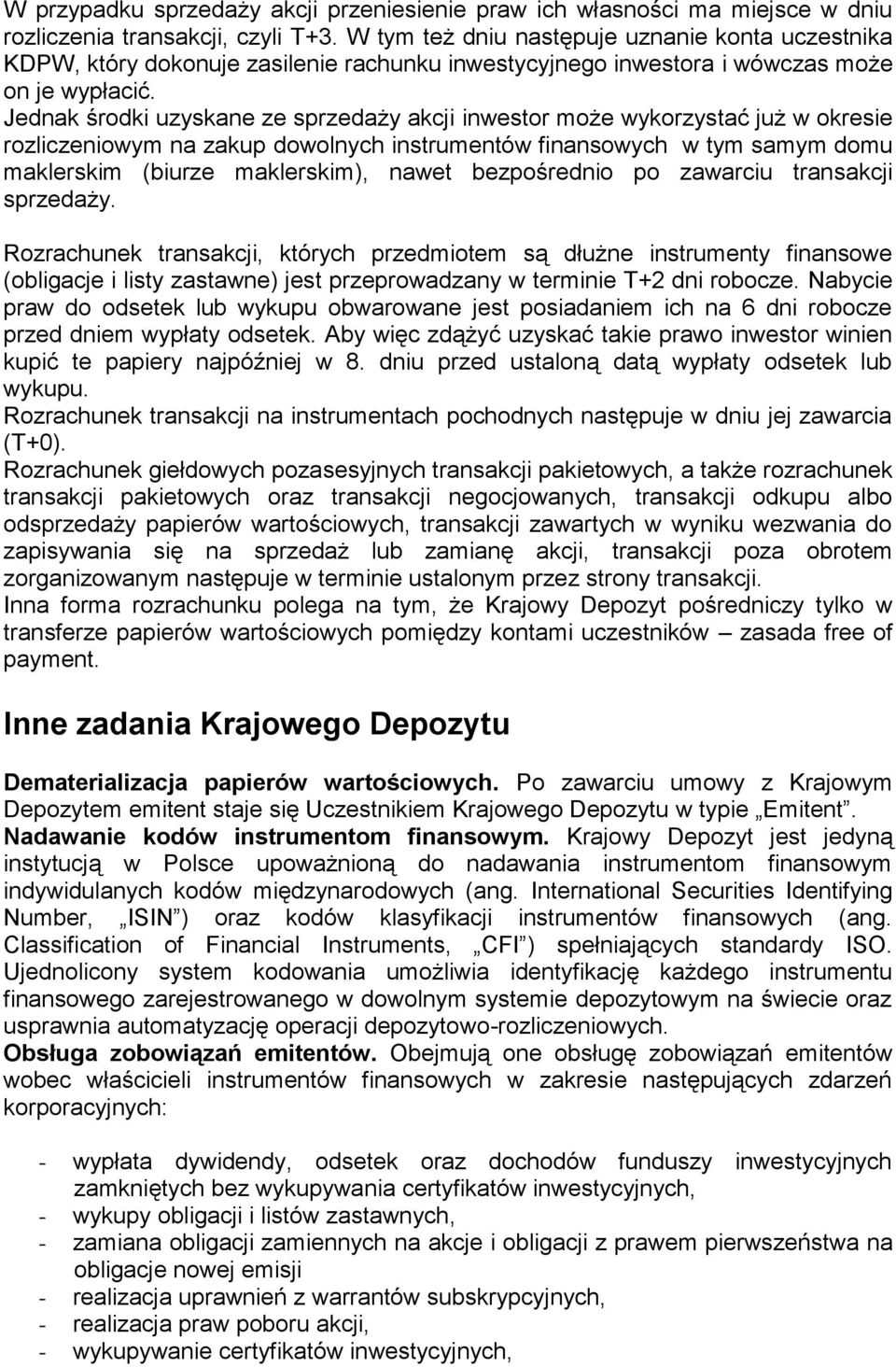 Jednak środki uzyskane ze sprzedaży akcji inwestor może wykorzystać już w okresie rozliczeniowym na zakup dowolnych instrumentów finansowych w tym samym domu maklerskim (biurze maklerskim), nawet