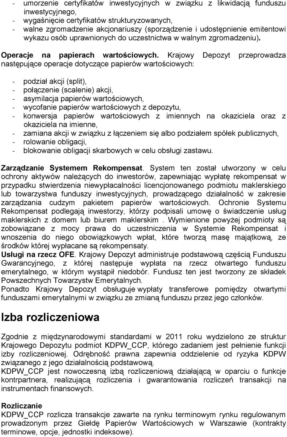 Krajowy Depozyt przeprowadza następujące operacje dotyczące papierów wartościowych: - podział akcji (split), - połączenie (scalenie) akcji, - asymilacja papierów wartościowych, - wycofanie papierów