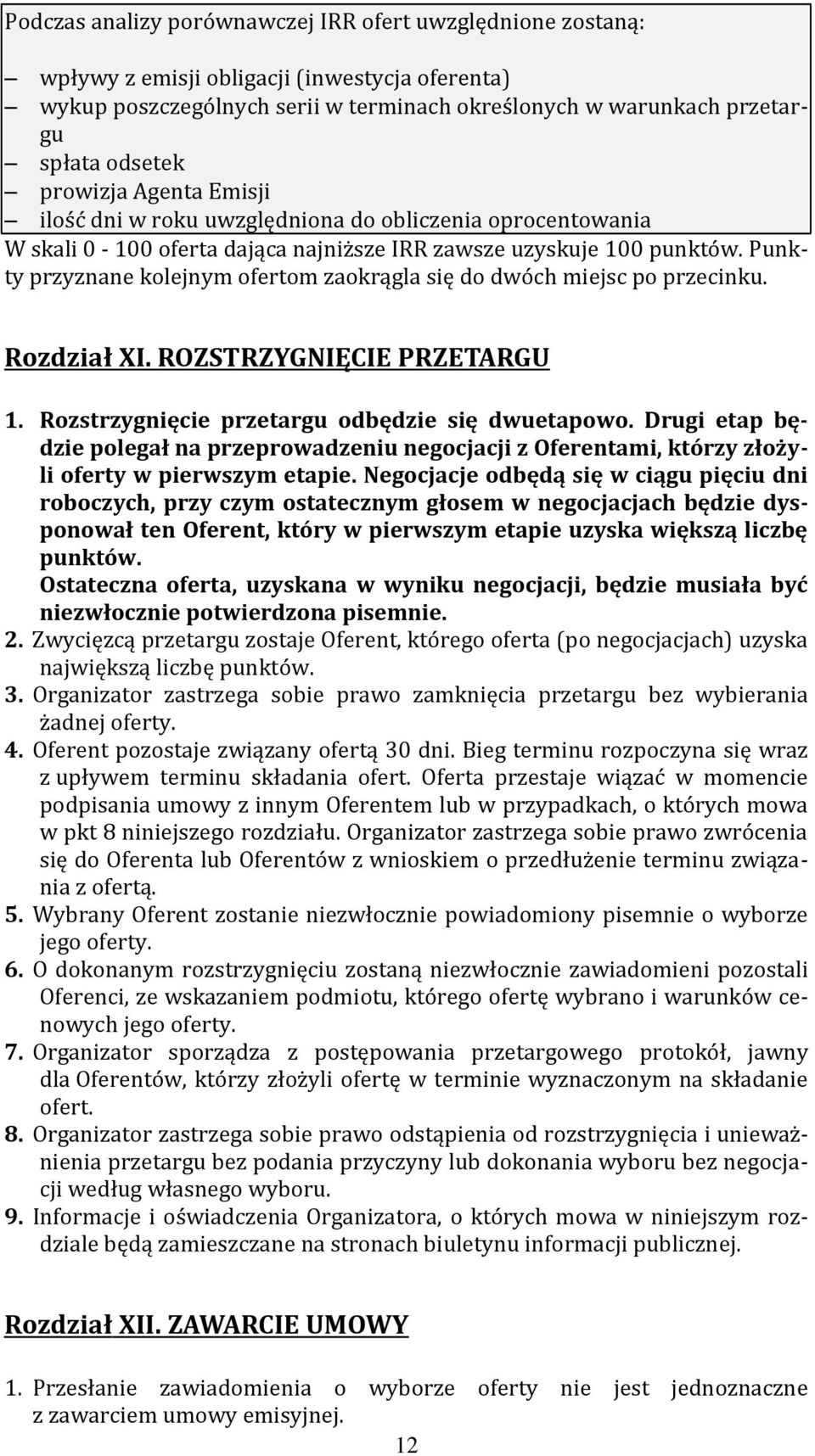 Punkty przyznane kolejnym ofertom zaokrągla się do dwóch miejsc po przecinku. Rozdział XI. ROZSTRZYGNIĘCIE PRZETARGU 1. Rozstrzygnięcie przetargu odbędzie się dwuetapowo.