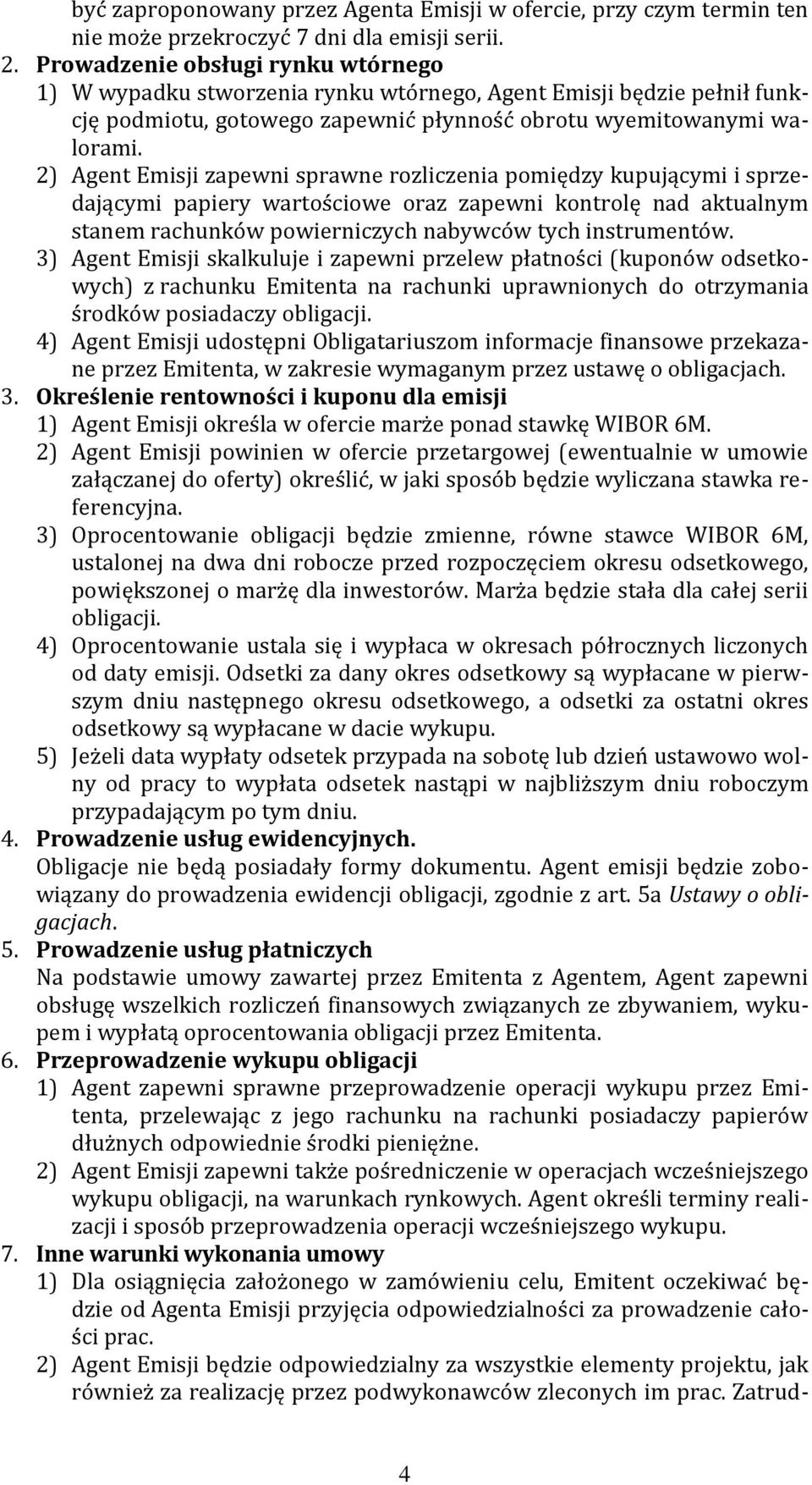 2) Agent Emisji zapewni sprawne rozliczenia pomiędzy kupującymi i sprzedającymi papiery wartościowe oraz zapewni kontrolę nad aktualnym stanem rachunków powierniczych nabywców tych instrumentów.