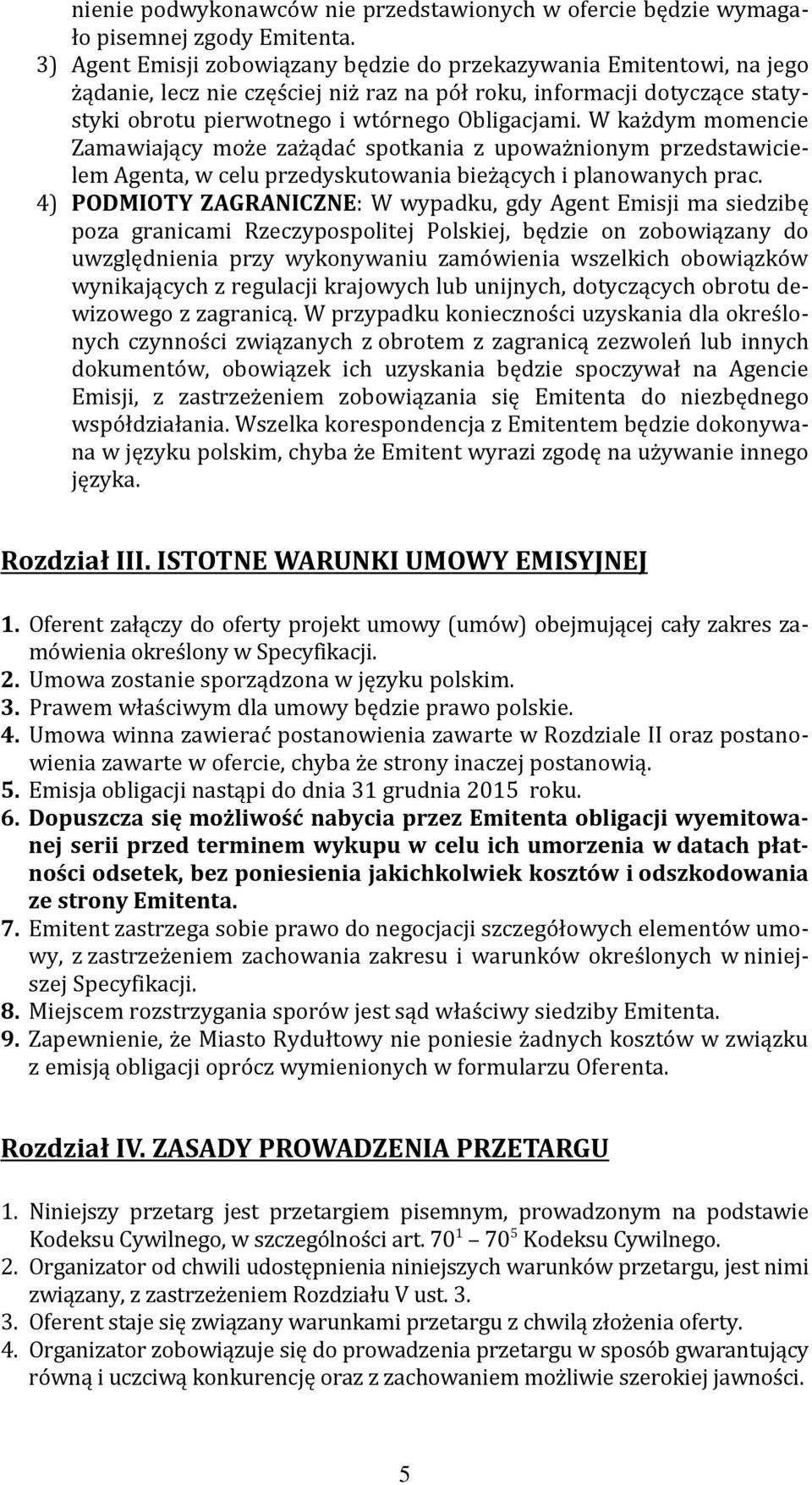 W każdym momencie Zamawiający może zażądać spotkania z upoważnionym przedstawicielem Agenta, w celu przedyskutowania bieżących i planowanych prac.