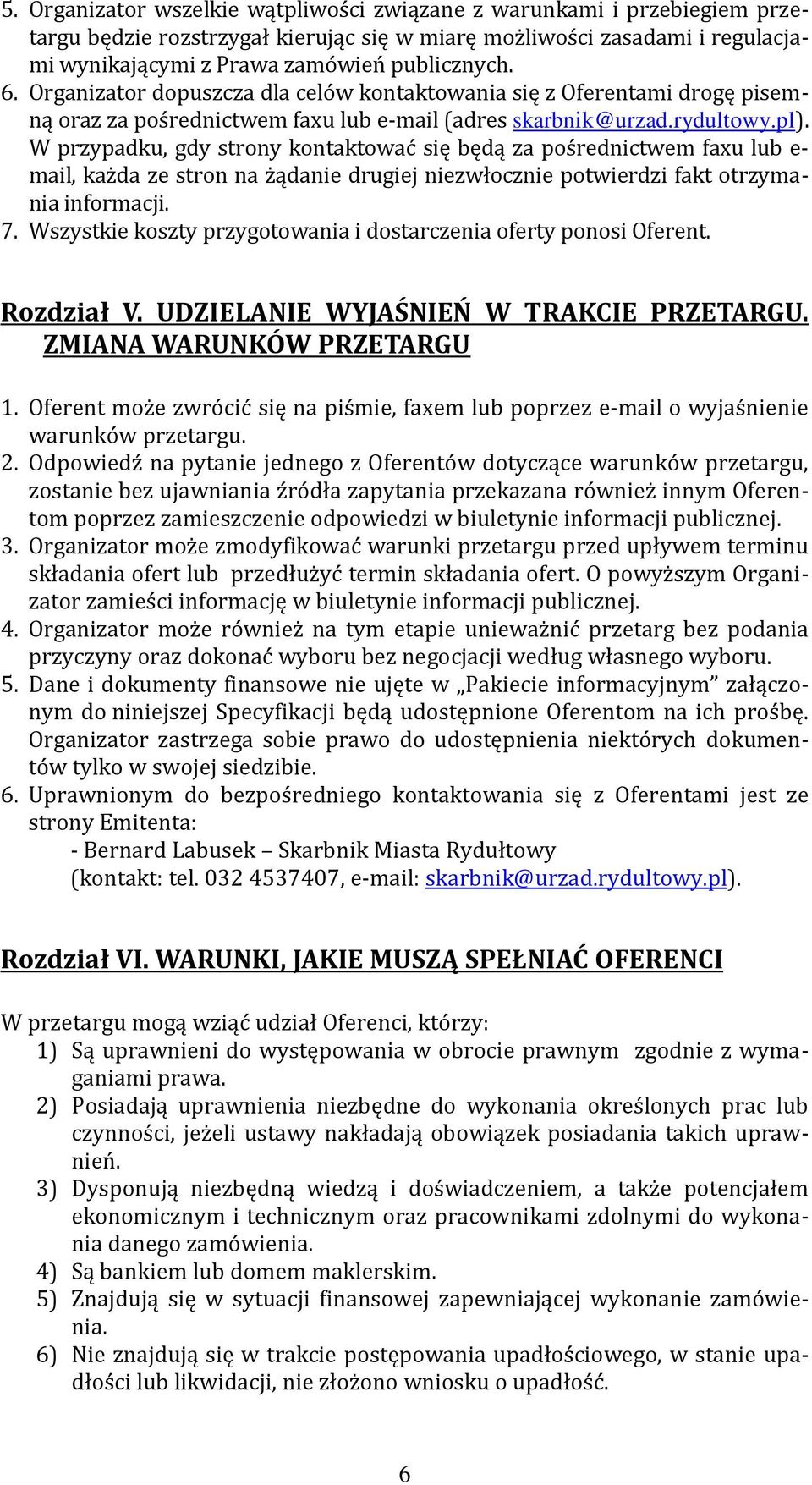 W przypadku, gdy strony kontaktować się będą za pośrednictwem faxu lub e- mail, każda ze stron na żądanie drugiej niezwłocznie potwierdzi fakt otrzymania informacji. 7.