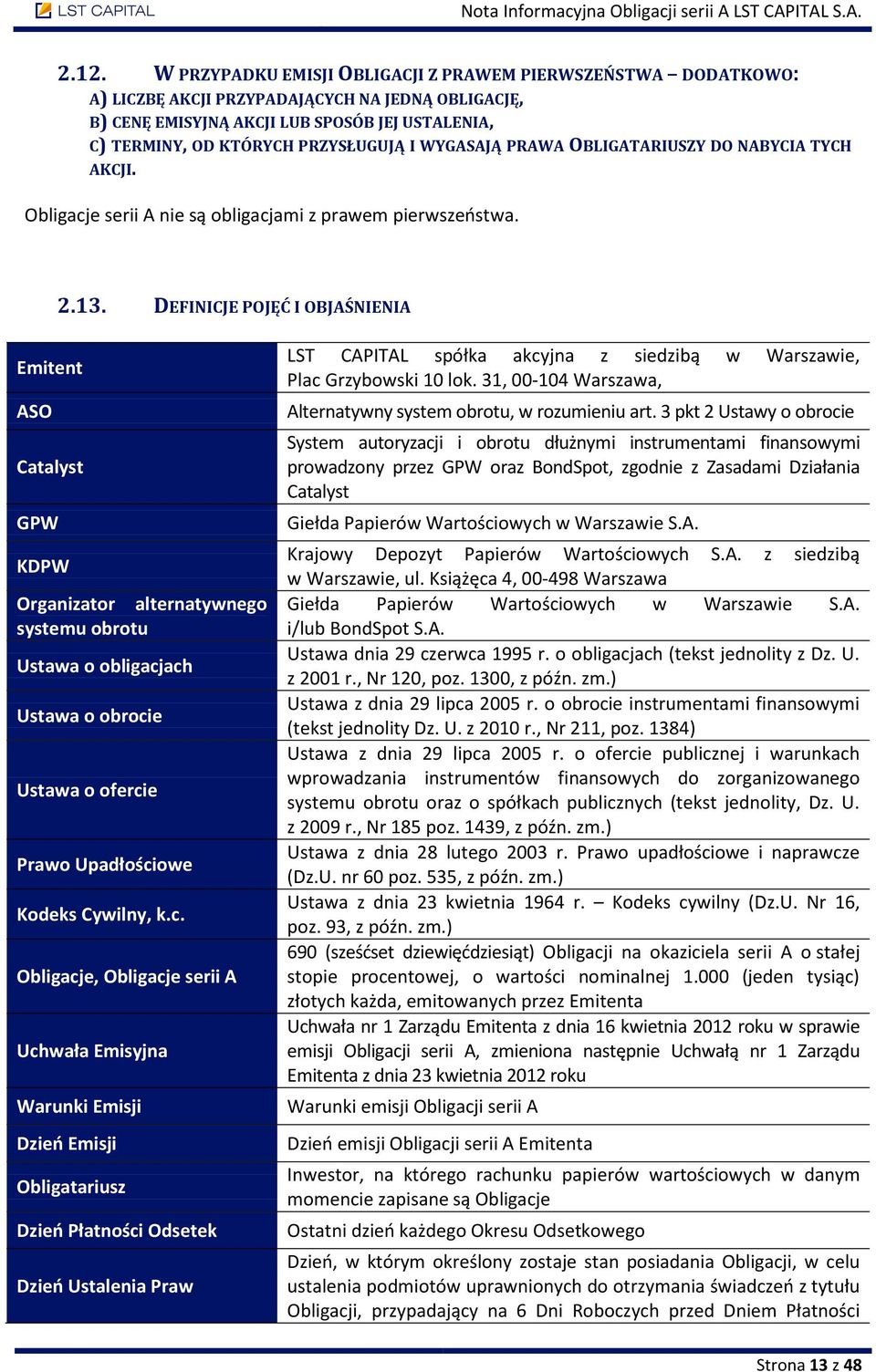 DEFINICJE POJĘĆ I OBJAŚNIENIA Emitent ASO Catalyst GPW KDPW Organizator alternatywnego systemu obrotu Ustawa o obligacj