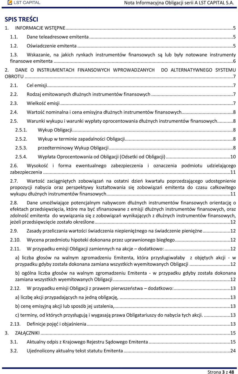 1. Cel emisji... 7 2.2. Rodzaj emitowanych dłużnych instrumentów finansowych... 7 2.3. Wielkość emisji... 7 2.4. Wartość nominalna i cena emisyjna dłużnych instrumentów finansowych... 8 2.5.