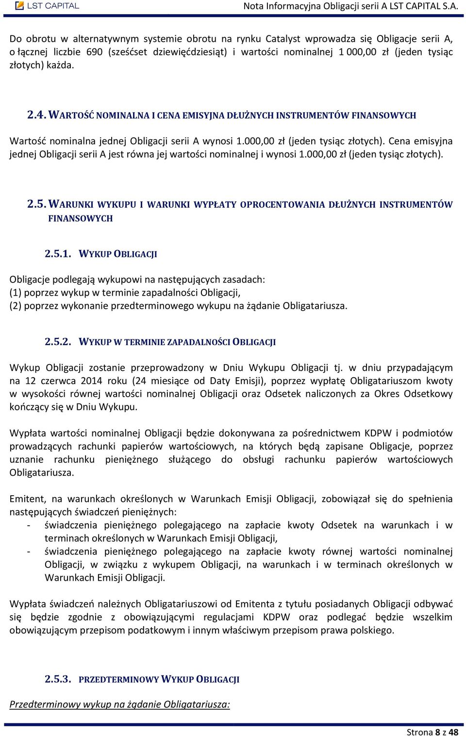 Cena emisyjna jednej Obligacji serii A jest równa jej wartości nominalnej i wynosi 1.000,00 zł (jeden tysiąc złotych). 2.5.