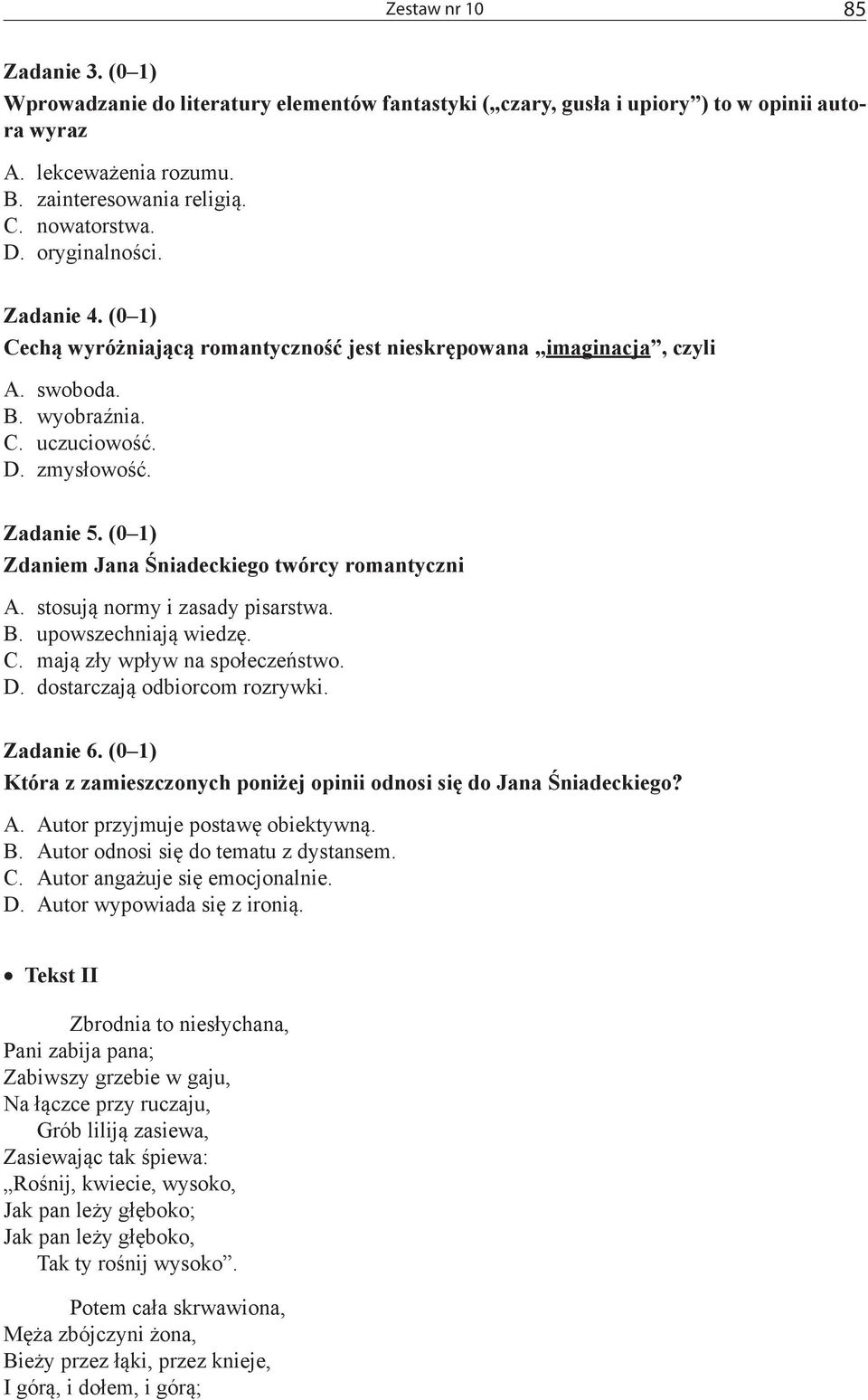 (0 1) Zdaniem Jana Śniadeckiego twórcy romantyczni A. stosują normy i zasady pisarstwa. B. upowszechniają wiedzę. C. mają zły wpływ na społeczeństwo. D. dostarczają odbiorcom rozrywki. Zadanie 6.