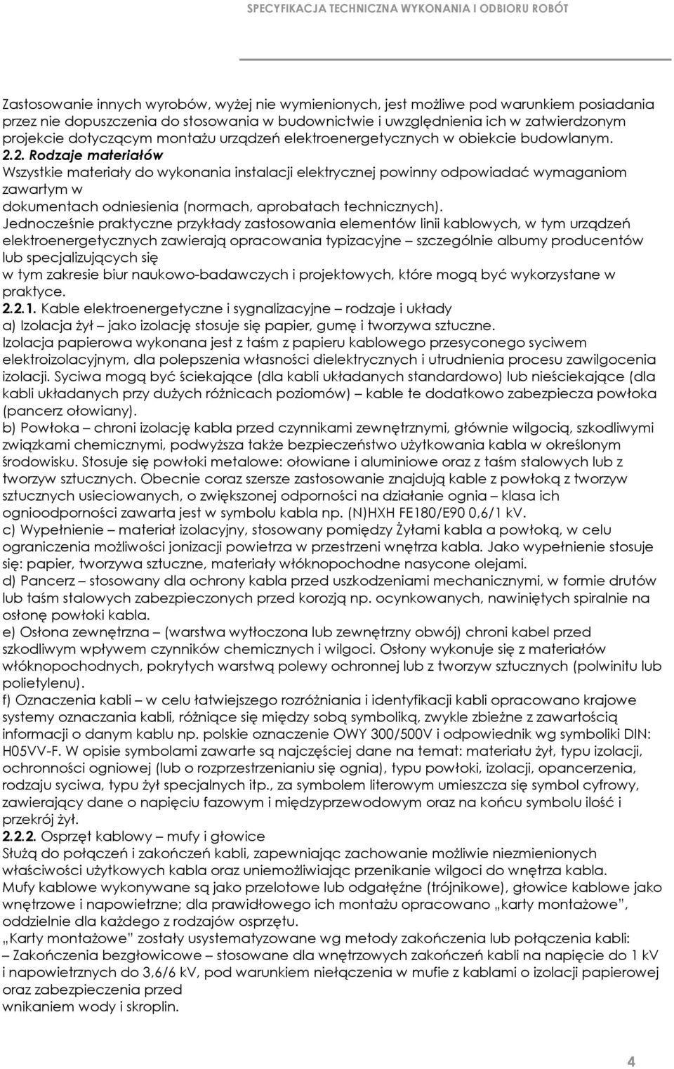 2. Rodzaje materiałów Wszystkie materiały do wykonania instalacji elektrycznej powinny odpowiadać wymaganiom zawartym w dokumentach odniesienia (normach, aprobatach technicznych).