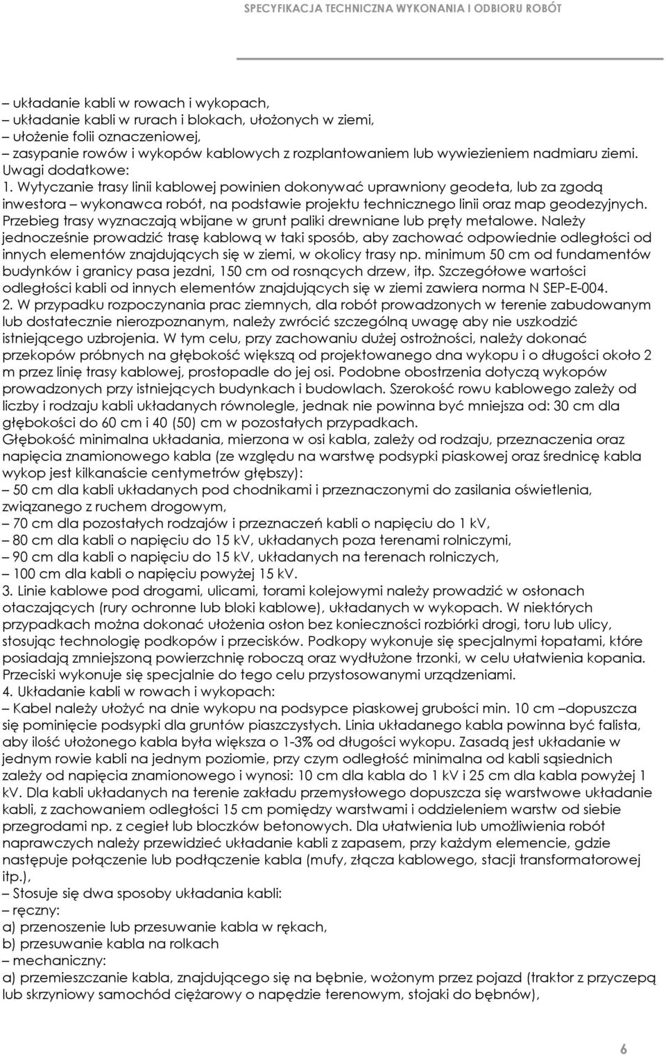 Wytyczanie trasy linii kablowej powinien dokonywać uprawniony geodeta, lub za zgodą inwestora wykonawca robót, na podstawie projektu technicznego linii oraz map geodezyjnych.