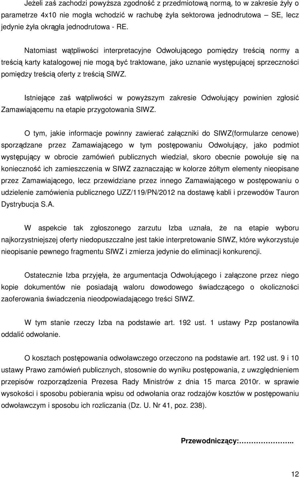 treścią SIWZ. Istniejące zaś wątpliwości w powyższym zakresie Odwołujący powinien zgłosić Zamawiającemu na etapie przygotowania SIWZ.