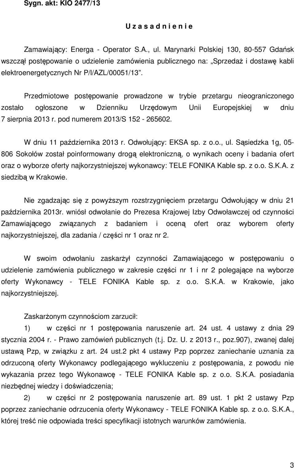 Przedmiotowe postępowanie prowadzone w trybie przetargu nieograniczonego zostało ogłoszone w Dzienniku Urzędowym Unii Europejskiej w dniu 7 sierpnia 2013 r. pod numerem 2013/S 152-265602.