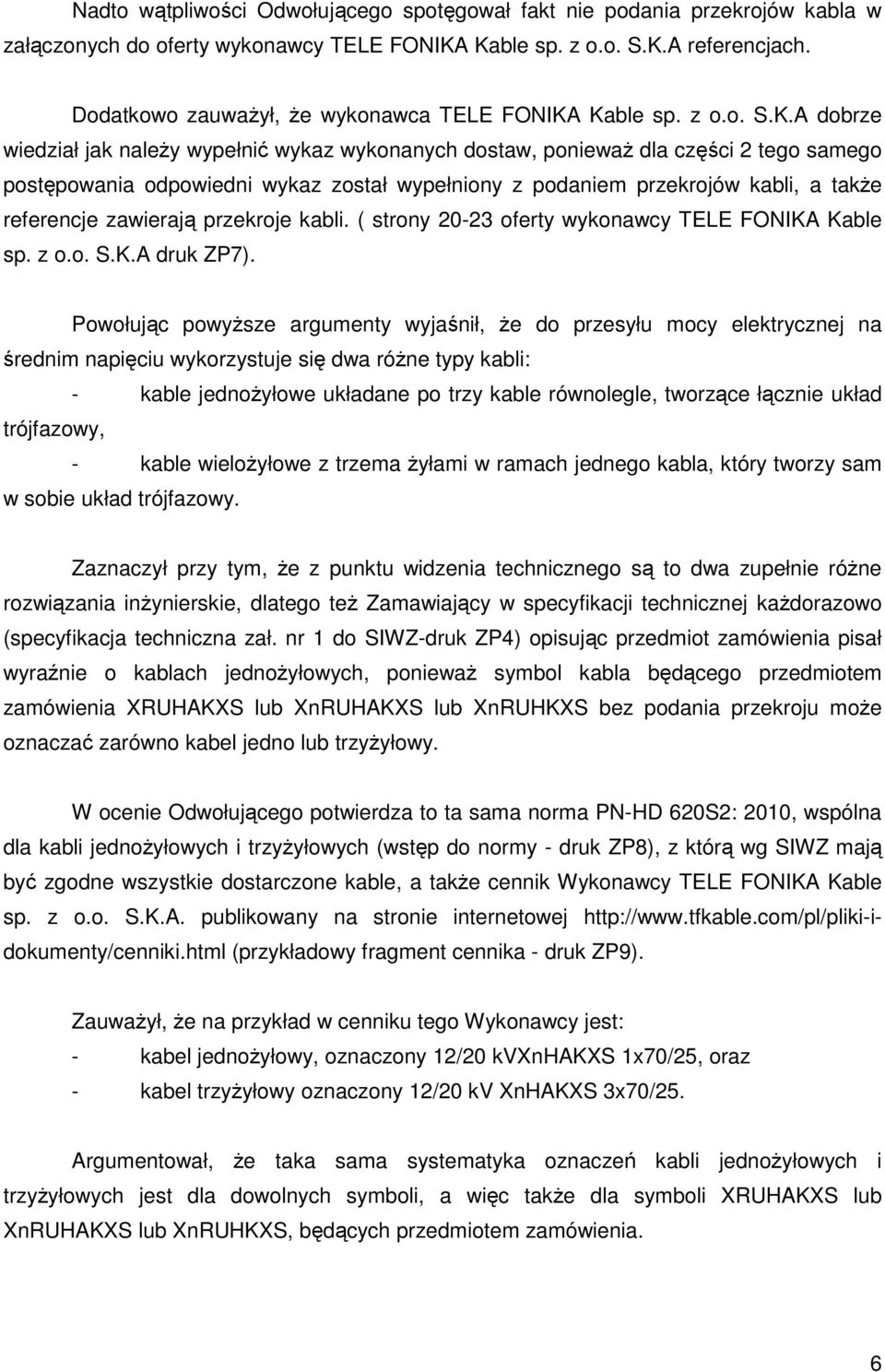 Kable sp. z o.o. S.K.A dobrze wiedział jak należy wypełnić wykaz wykonanych dostaw, ponieważ dla części 2 tego samego postępowania odpowiedni wykaz został wypełniony z podaniem przekrojów kabli, a