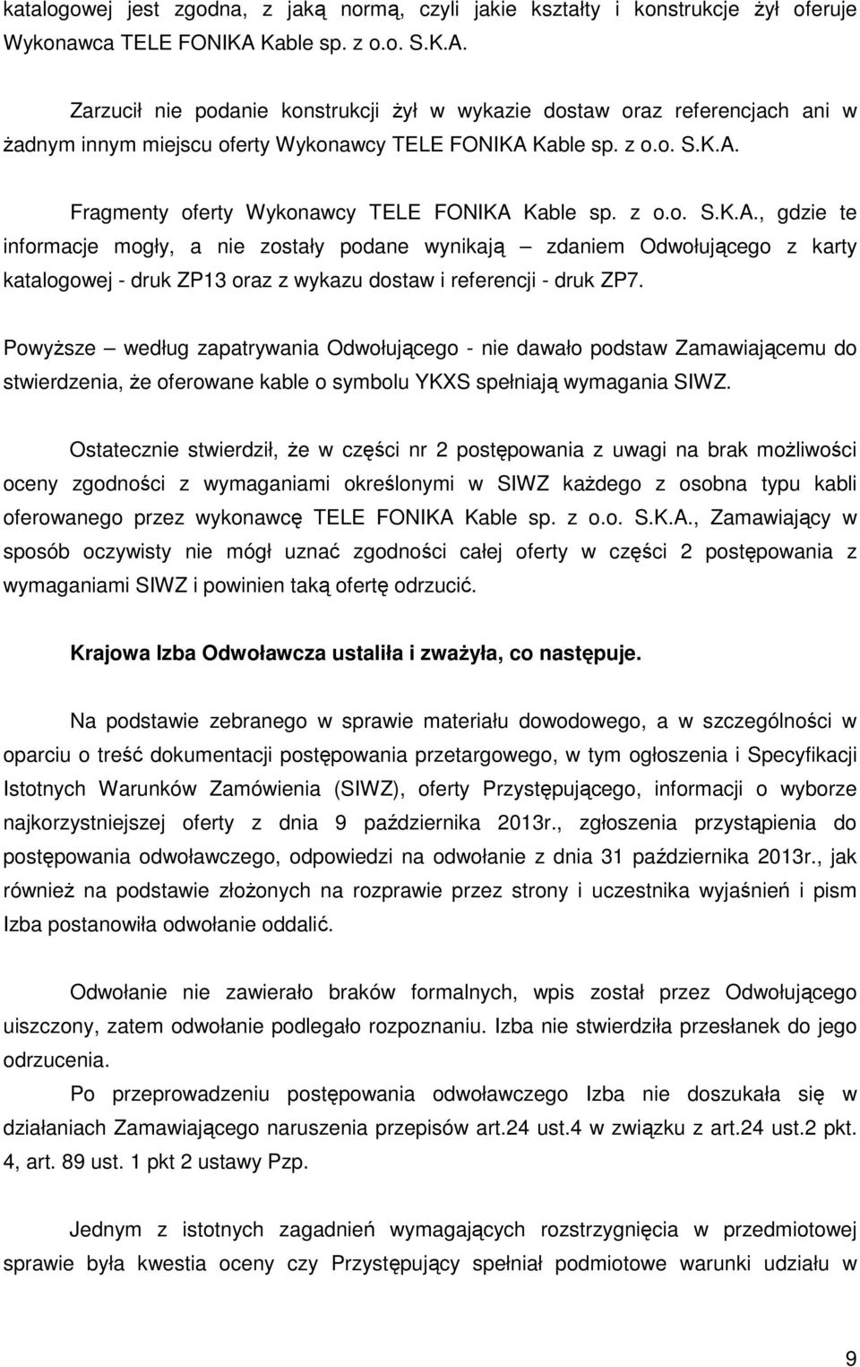 z o.o. S.K.A., gdzie te informacje mogły, a nie zostały podane wynikają zdaniem Odwołującego z karty katalogowej - druk ZP13 oraz z wykazu dostaw i referencji - druk ZP7.