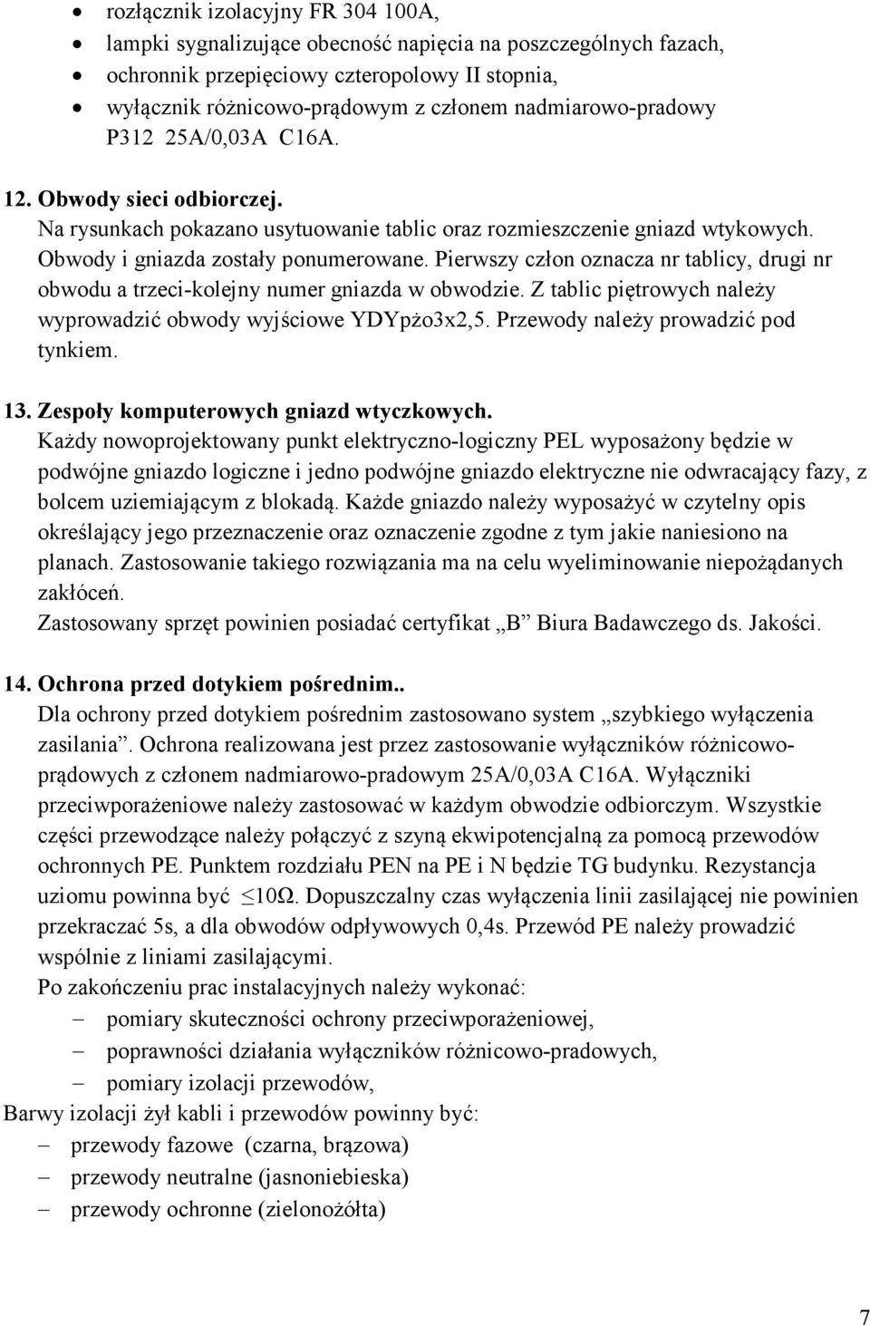 Pierwszy człon oznacza nr tablicy, drugi nr obwodu a trzeci-kolejny numer gniazda w obwodzie. Z tablic piętrowych należy wyprowadzić obwody wyjściowe YDYpżo3x2,5.