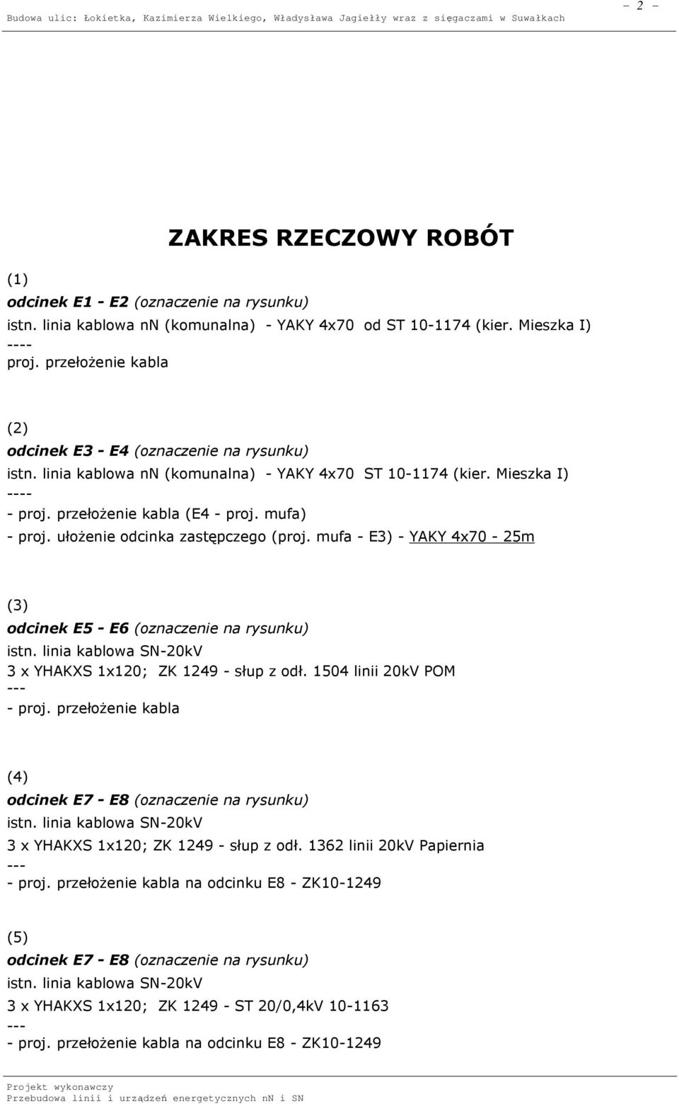 przełożenie kabla (2) odcinek E3 - E4 (oznaczenie na rysunku) istn. linia kablowa nn (komunalna) - YAKY 4x70 ST 10-1174 (kier. Mieszka I) - - proj. przełożenie kabla (E4 - proj. mufa) - proj.