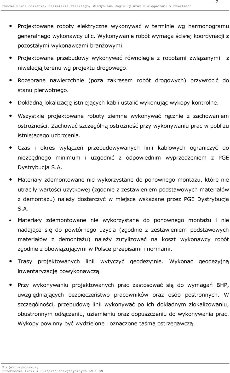 Dokładną lokalizację istniejących kabli ustalić wykonując wykopy kontrolne. Wszystkie projektowane roboty ziemne wykonywać ręcznie z zachowaniem ostrożności.