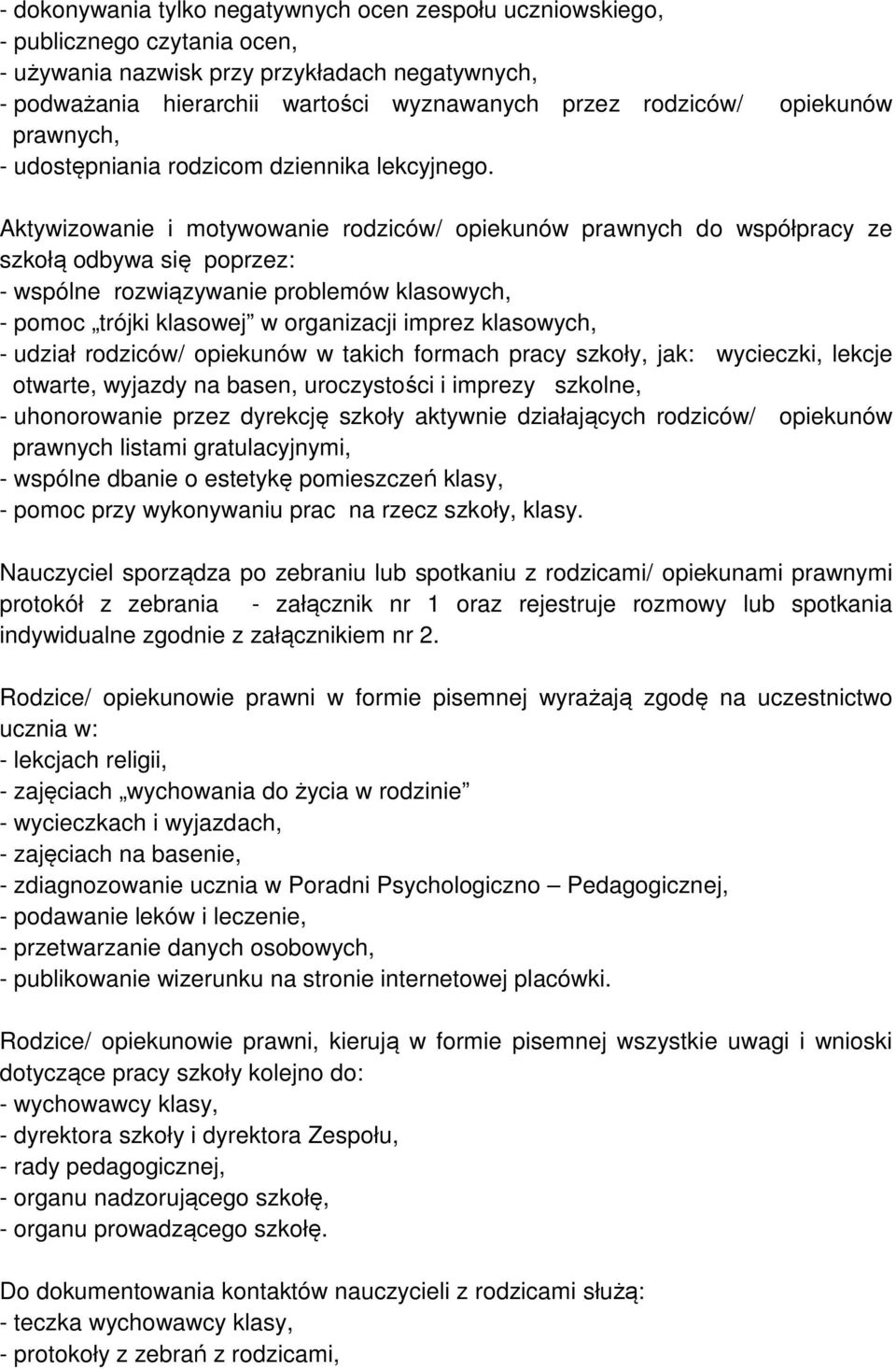 Aktywizowanie i motywowanie rodziców/ opiekunów prawnych do współpracy ze szkołą odbywa się poprzez: - wspólne rozwiązywanie problemów klasowych, - pomoc trójki klasowej w organizacji imprez