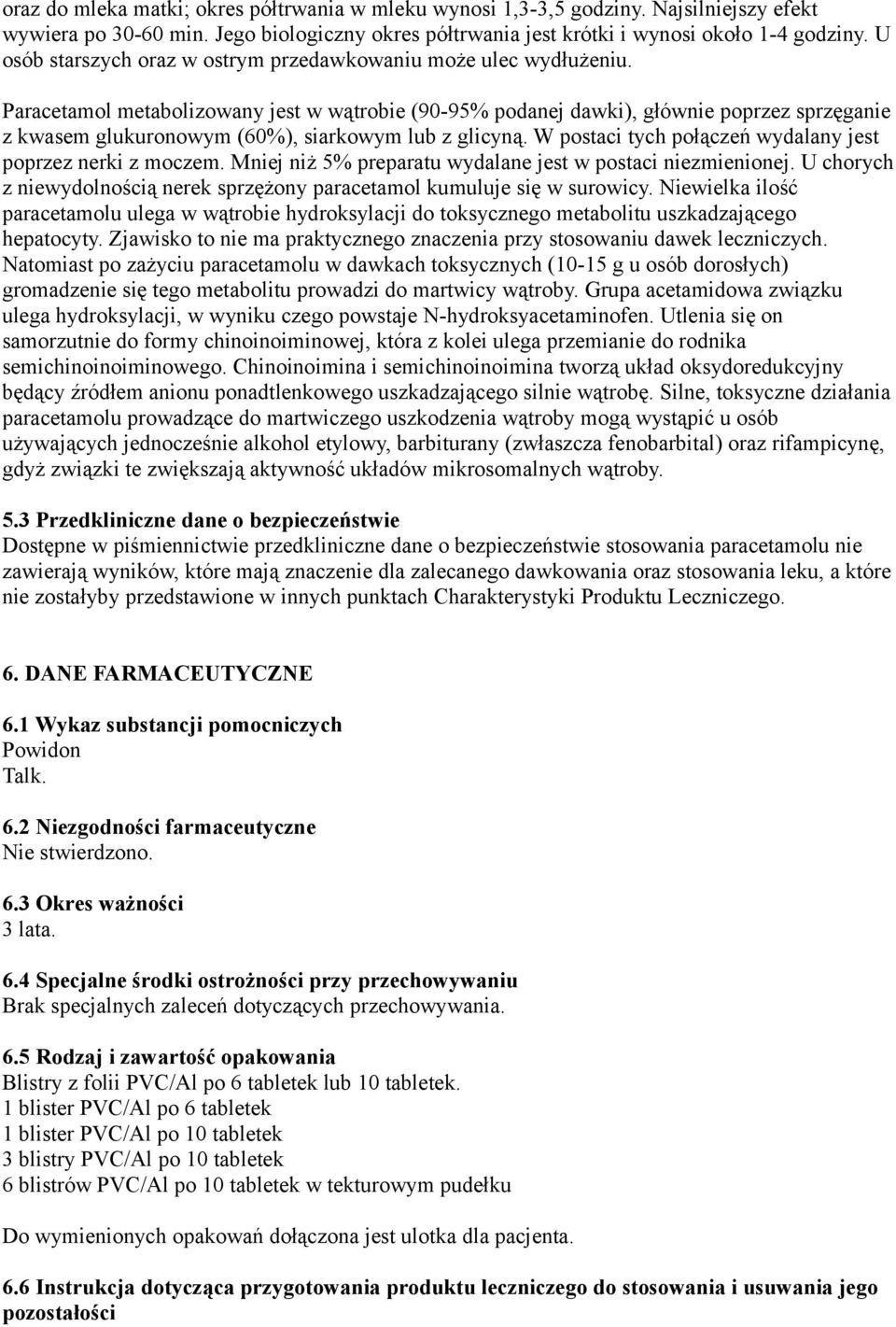 Paracetamol metabolizowany jest w wątrobie (90-95% podanej dawki), głównie poprzez sprzęganie z kwasem glukuronowym (60%), siarkowym lub z glicyną.