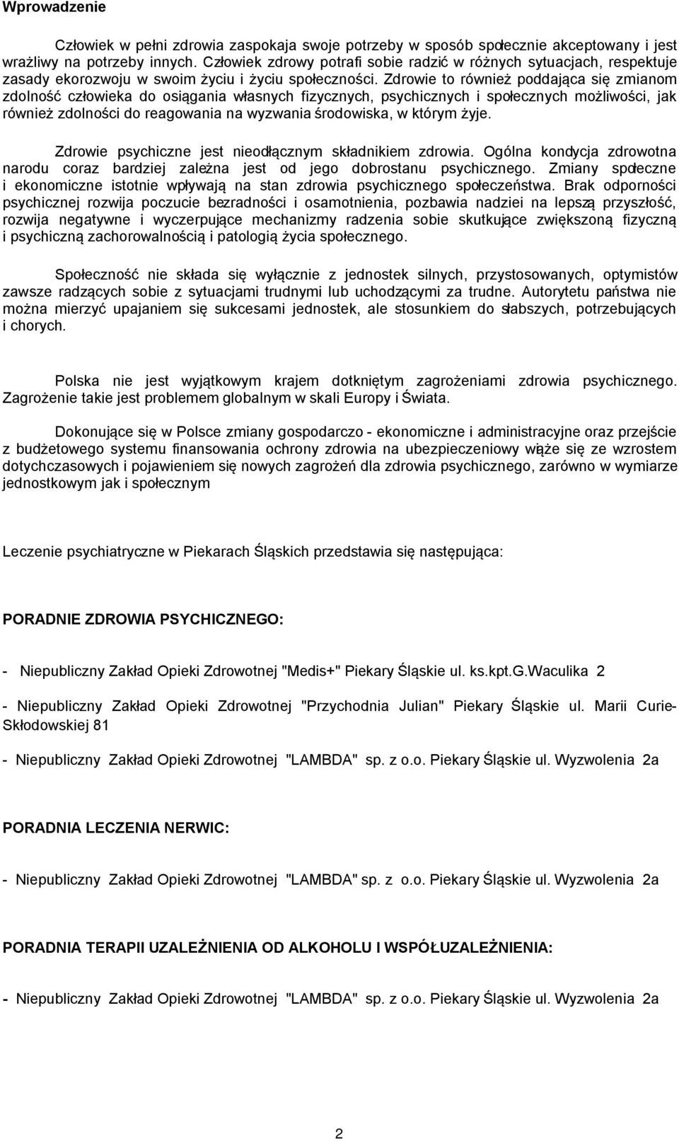 Zdrowie to również poddająca się zmianom zdolność człowieka do osiągania własnych fizycznych, psychicznych i społecznych możliwości, jak również zdolności do reagowania na wyzwania środowiska, w