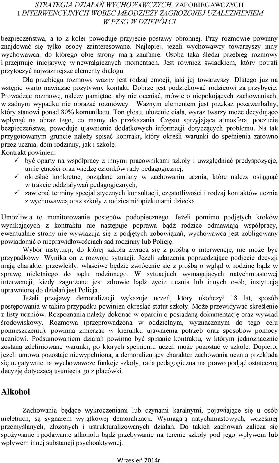 Jest również świadkiem, który potrafi przytoczyć najważniejsze elementy dialogu. Dla przebiegu rozmowy ważny jest rodzaj emocji, jaki jej towarzyszy.