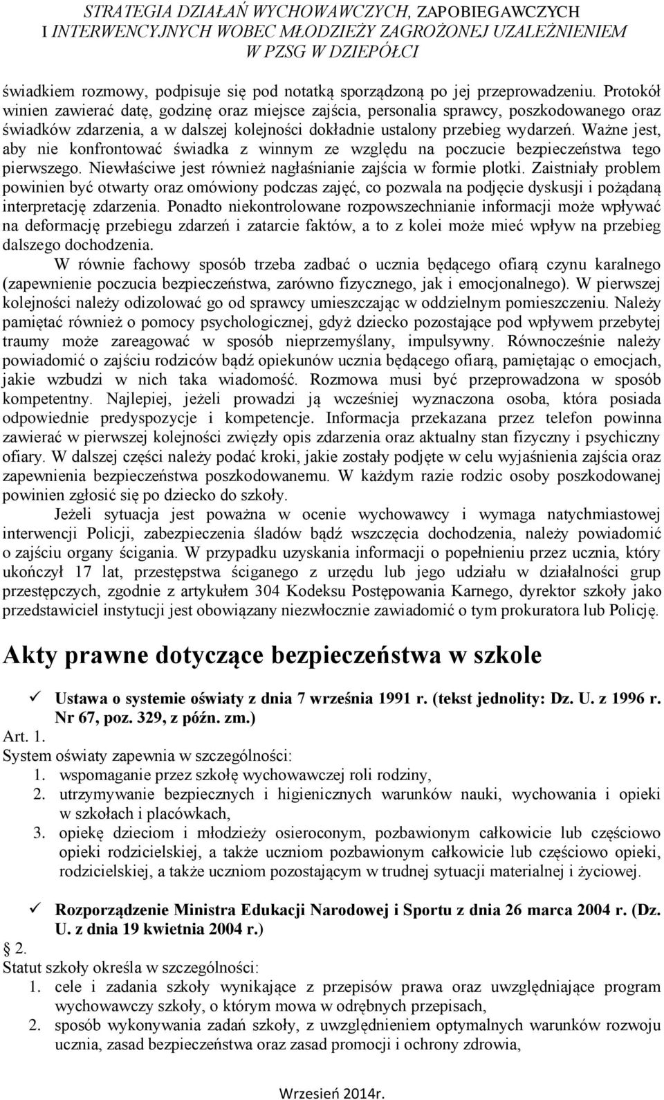 Ważne jest, aby nie konfrontować świadka z winnym ze względu na poczucie bezpieczeństwa tego pierwszego. Niewłaściwe jest również nagłaśnianie zajścia w formie plotki.