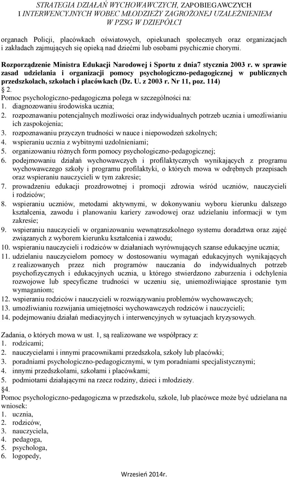 w sprawie zasad udzielania i organizacji pomocy psychologiczno-pedagogicznej w publicznych przedszkolach, szkołach i placówkach (Dz. U. z 2003 r. Nr 11, poz. 114) 2.