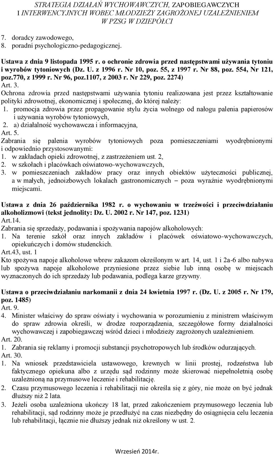 Ochrona zdrowia przed następstwami używania tytoniu realizowana jest przez kształtowanie polityki zdrowotnej, ekonomicznej i społecznej, do której należy: 1.
