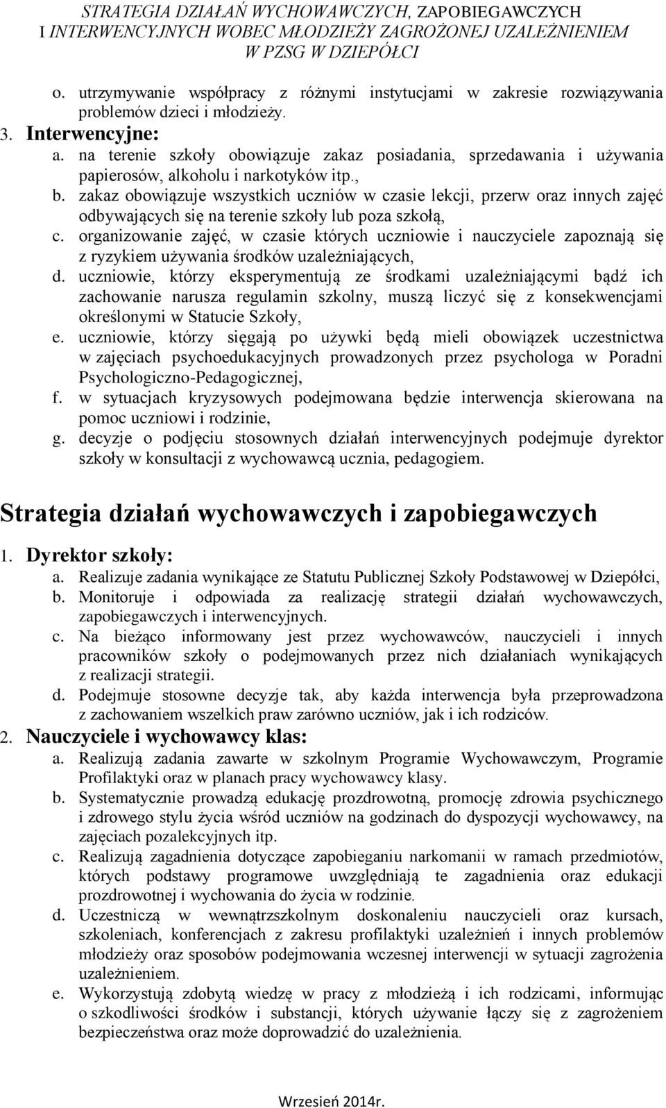 zakaz obowiązuje wszystkich uczniów w czasie lekcji, przerw oraz innych zajęć odbywających się na terenie szkoły lub poza szkołą, c.