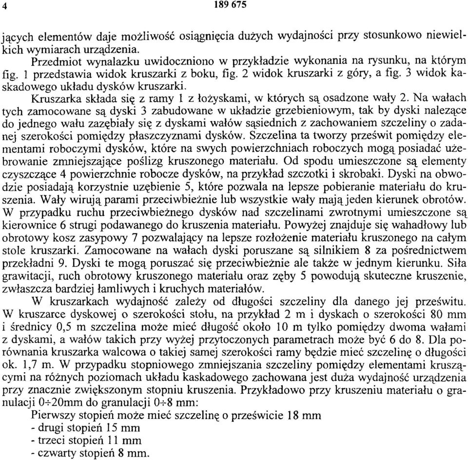 3 widok kaskadowego układu dysków kruszarki. Kruszarka składa się z ramy 1 z łożyskami, w których są osadzone wały 2.