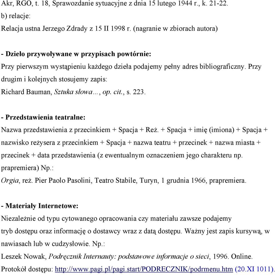 Przy drugim i kolejnych stosujemy zapis: Richard Bauman, Sztuka słowa, op. cit., s. 223. - Przedstawienia teatralne: Nazwa przedstawienia z przecinkiem + Spacja + Reż.