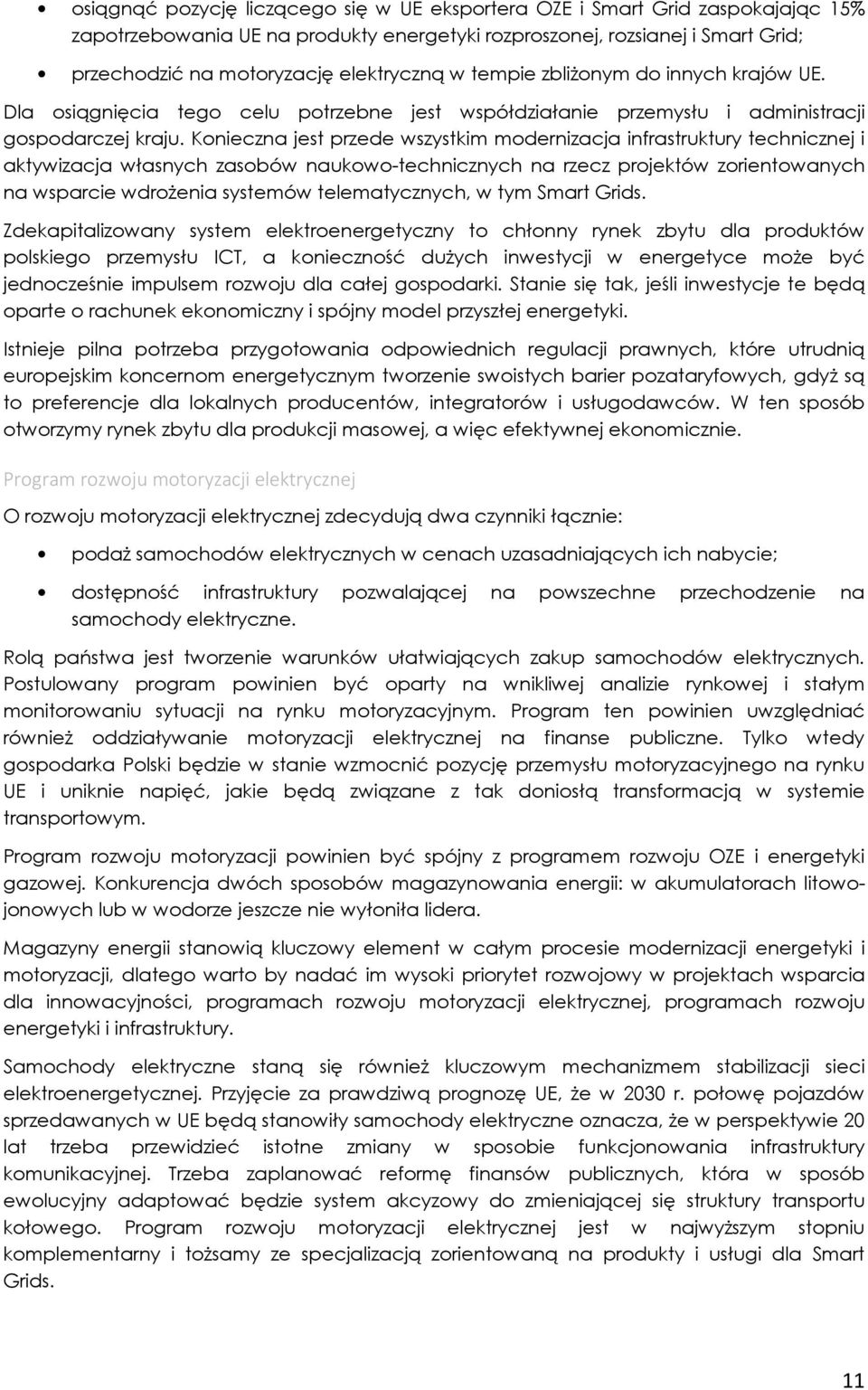 Konieczna jest przede wszystkim modernizacja infrastruktury technicznej i aktywizacja własnych zasobów naukowo-technicznych na rzecz projektów zorientowanych na wsparcie wdrożenia systemów