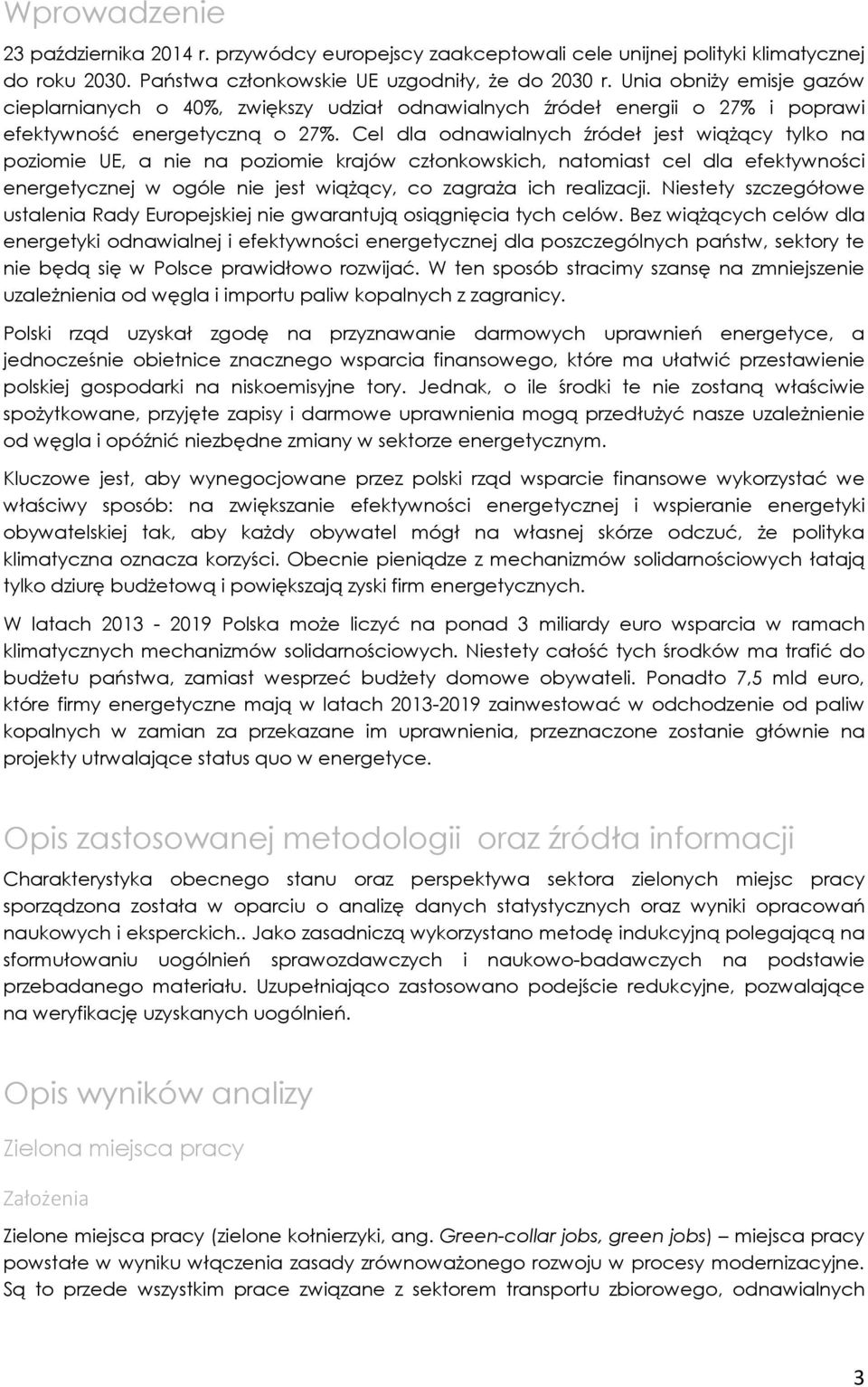 Cel dla odnawialnych źródeł jest wiążący tylko na poziomie UE, a nie na poziomie krajów członkowskich, natomiast cel dla efektywności energetycznej w ogóle nie jest wiążący, co zagraża ich realizacji.