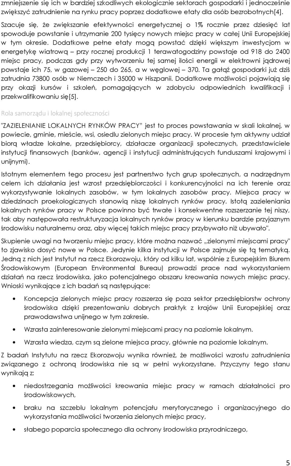 Dodatkowe pełne etaty mogą powstać dzięki większym inwestycjom w energetykę wiatrową przy rocznej produkcji 1 terawatogodziny powstaje od 918 do 2400 miejsc pracy, podczas gdy przy wytworzeniu tej