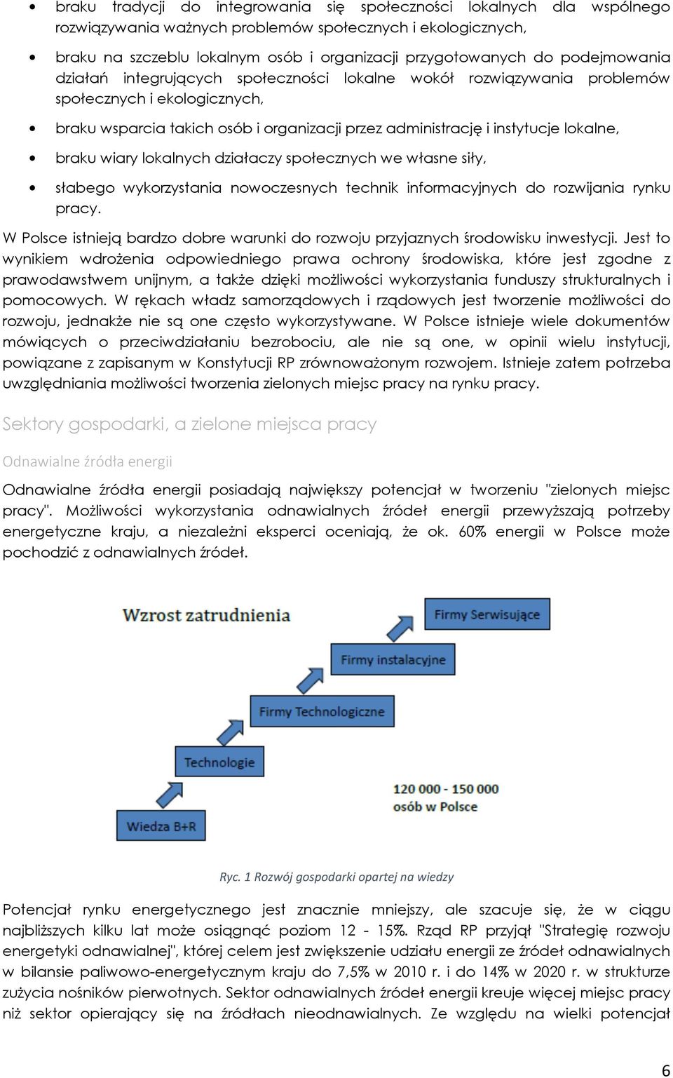 braku wiary lokalnych działaczy społecznych we własne siły, słabego wykorzystania nowoczesnych technik informacyjnych do rozwijania rynku pracy.