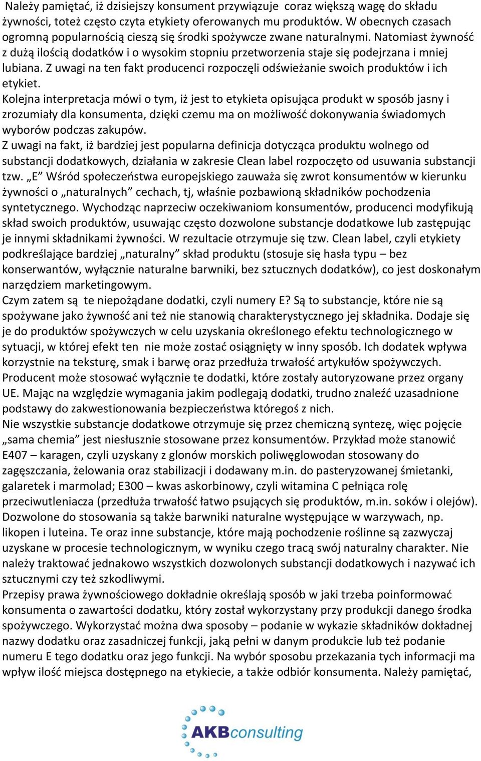 Natomiast żywność z dużą ilością dodatków i o wysokim stopniu przetworzenia staje się podejrzana i mniej lubiana. Z uwagi na ten fakt producenci rozpoczęli odświeżanie swoich produktów i ich etykiet.