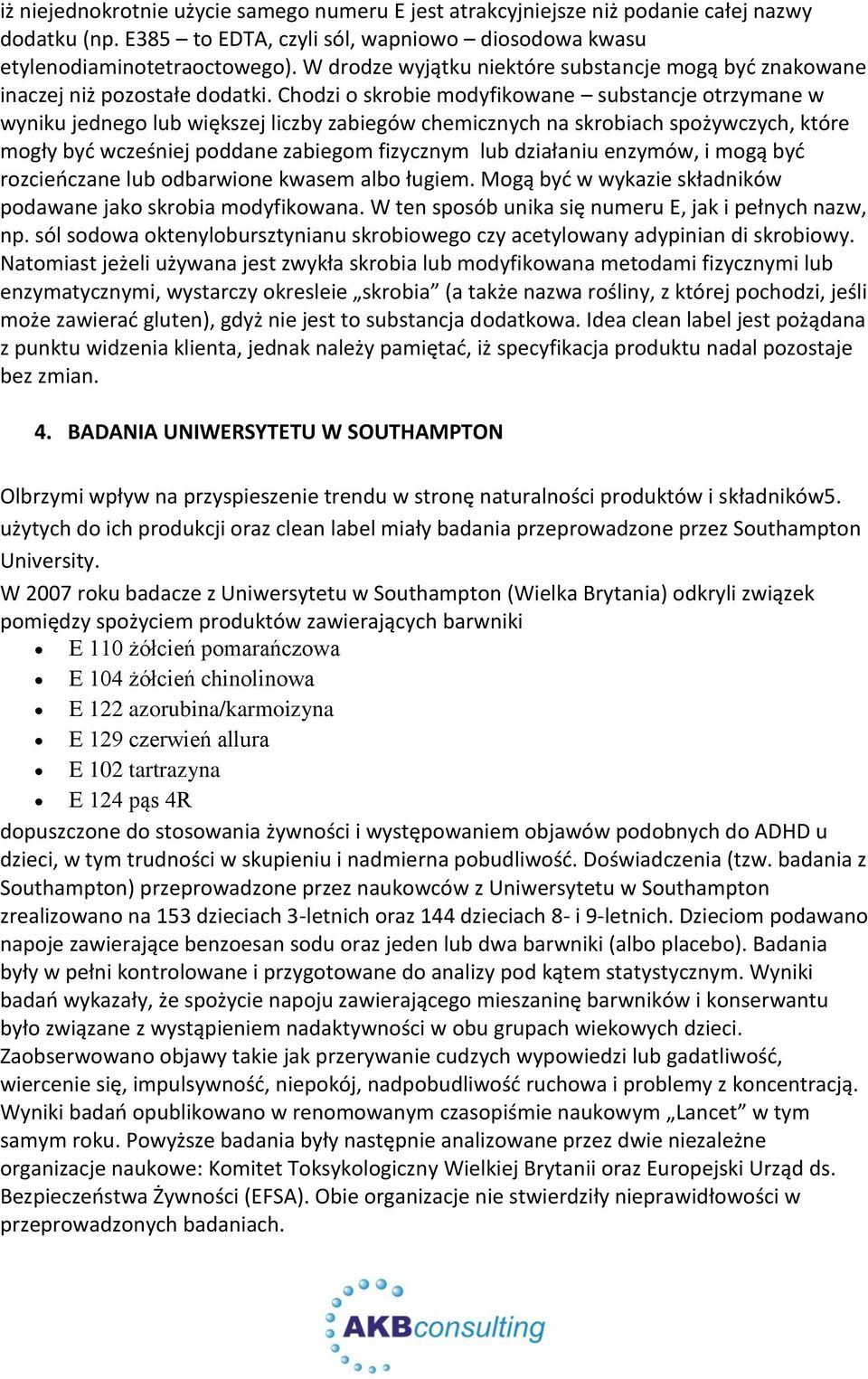 Chodzi o skrobie modyfikowane substancje otrzymane w wyniku jednego lub większej liczby zabiegów chemicznych na skrobiach spożywczych, które mogły być wcześniej poddane zabiegom fizycznym lub