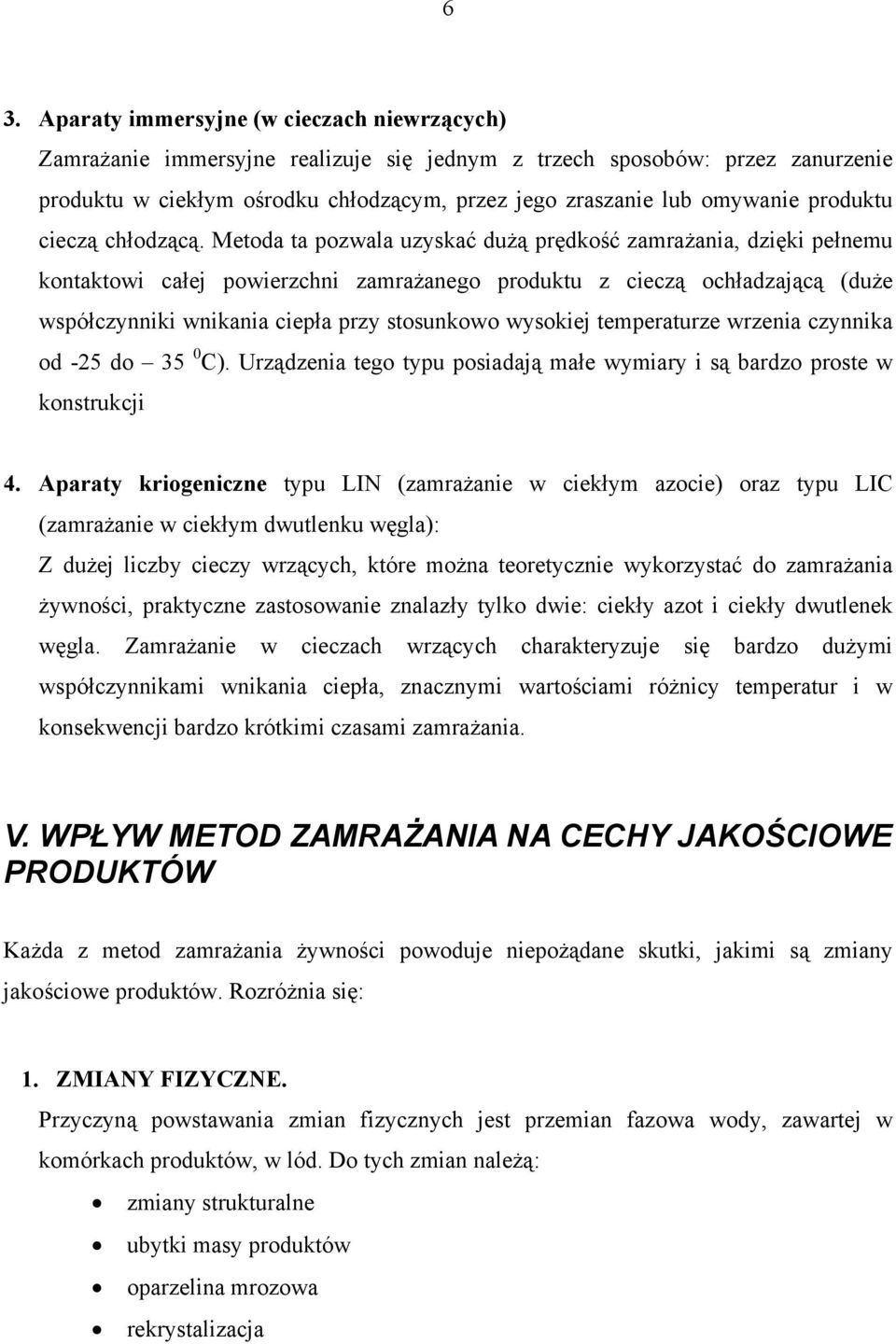 Metoda ta pozwala uzyskać dużą prędkość zamrażania, dzięki pełnemu kontaktowi całej powierzchni zamrażanego produktu z cieczą ochładzającą (duże współczynniki wnikania ciepła przy stosunkowo wysokiej