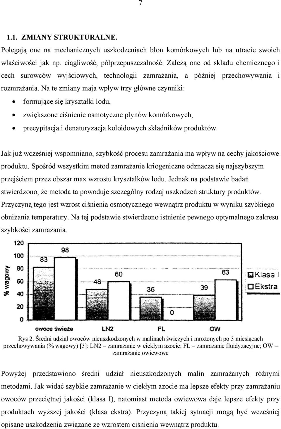 Na te zmiany maja wpływ trzy główne czynniki: formujące się kryształki lodu, zwiększone ciśnienie osmotyczne płynów komórkowych, precypitacja i denaturyzacja koloidowych składników produktów.