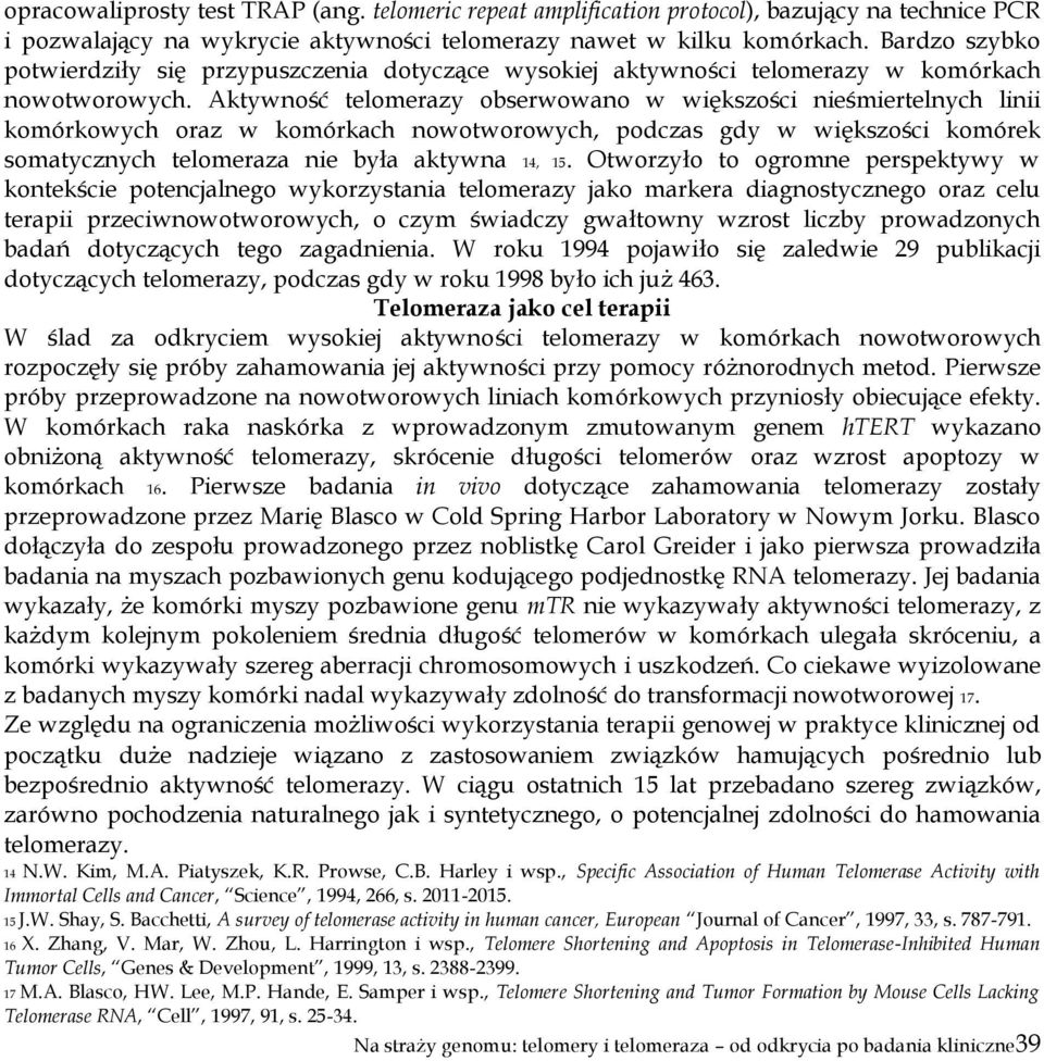 Aktywność telomerazy obserwowano w większości nieśmiertelnych linii komórkowych oraz w komórkach nowotworowych, podczas gdy w większości komórek somatycznych telomeraza nie była aktywna 14, 15.