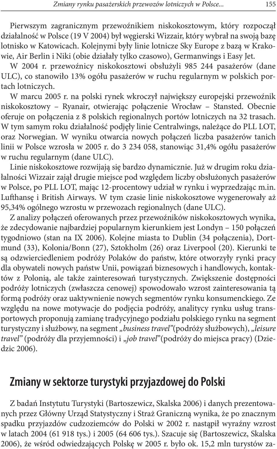 Kolejnymi były linie lotnicze Sky Europe z bazą w Krakowie, Air Berlin i Niki (obie działały tylko czasowo), Germanwings i Easy Jet. W 2004 r.