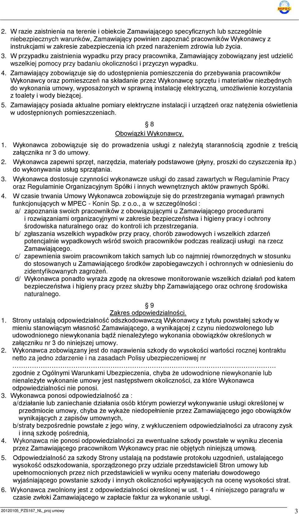 W przypadku zaistnienia wypadku przy pracy pracownika, Zamawiający zobowiązany jest udzielić wszelkiej pomocy przy badaniu okoliczności i przyczyn wypadku. 4.