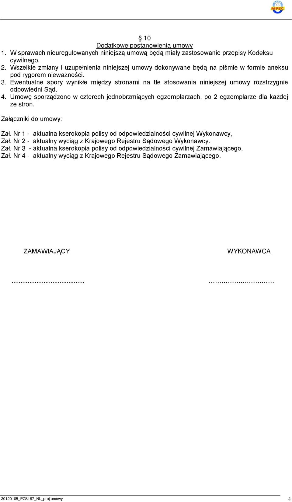 Ewentualne spory wynikłe między stronami na tle stosowania niniejszej umowy rozstrzygnie odpowiedni Sąd. 4.