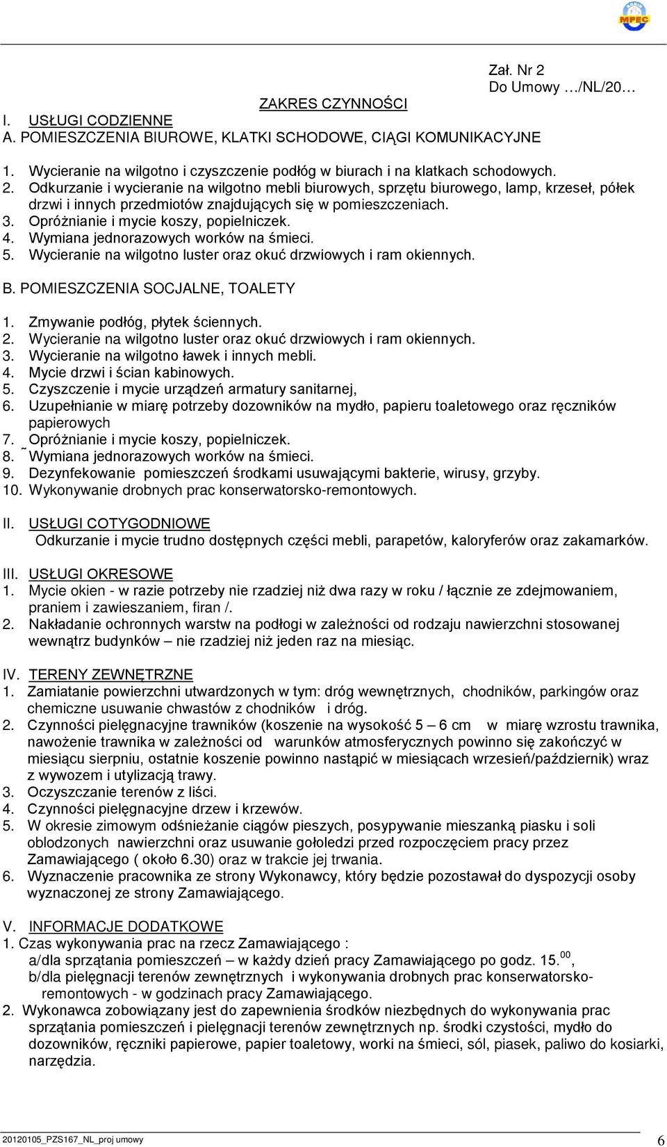 Odkurzanie i wycieranie na wilgotno mebli biurowych, sprzętu biurowego, lamp, krzeseł, półek drzwi i innych przedmiotów znajdujących się w pomieszczeniach. 3. Opróżnianie i mycie koszy, popielniczek.