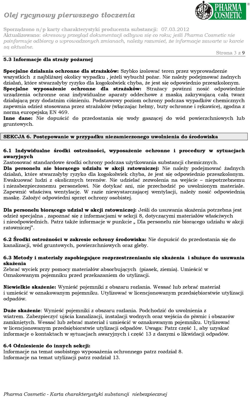 Specjalne wyposaŝenie ochronne dla straŝaków: StraŜacy powinni nosić odpowiednie urządzenia ochronne oraz indywidualne aparaty oddechowe z maską zakrywającą całą twarz działającą przy dodatnim