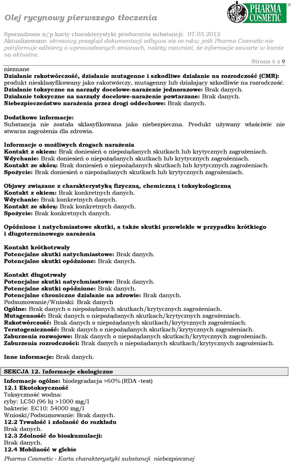 Niebezpieczeństwo naraŝenia przez drogi oddechowe: Brak danych. Dodatkowe informacje: Substancja nie została sklasyfikowana jako niebezpieczna.