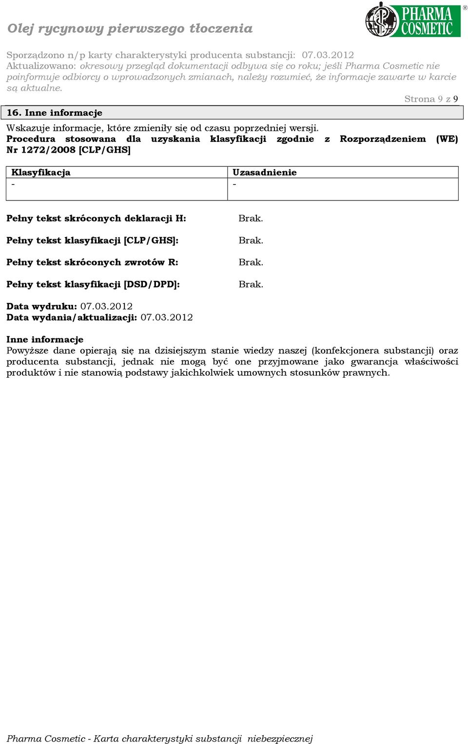 klasyfikacji [CLP/GHS]: Pełny tekst skróconych zwrotów R: Pełny tekst klasyfikacji [DSD/DPD]: Brak. Brak. Brak. Brak. Data wydruku: 07.03.