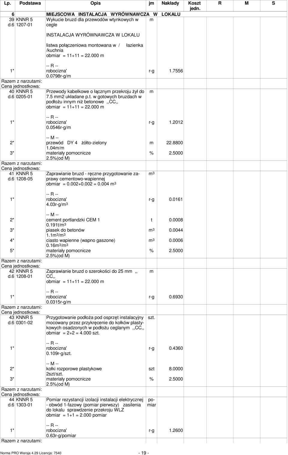 0546r-g/ Przewody kabelkowe o łączny przekroju Ŝył do 7.5 2 układane p.t. w gotowych bruzdach w podłoŝu inny niŝ betonowe,,cc,, obiar = 11+11 = 22.000 2* przewód DY 4 Ŝółto-zielony 1.04/ 41 KNNR 5 d.