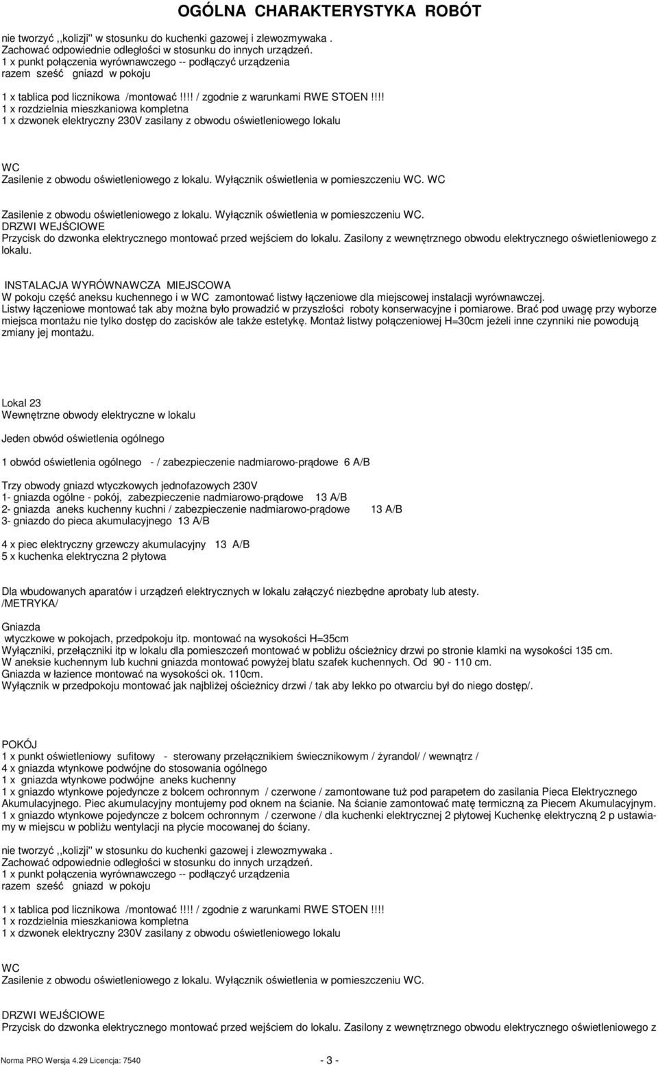 !!! 1 x rozdzielnia ieszkaniowa kopletna 1 x dzwonek elektryczny 230V zasilany z obwodu oświetleniowego lokalu WC Zasilenie z obwodu oświetleniowego z lokalu. Wyłącznik oświetlenia w poieszczeniu WC.