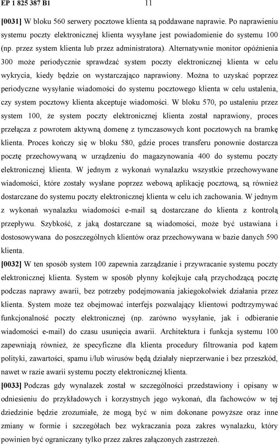 Alternatywnie monitor opóźnienia 300 może periodycznie sprawdzać system poczty elektronicznej klienta w celu wykrycia, kiedy będzie on wystarczająco naprawiony.