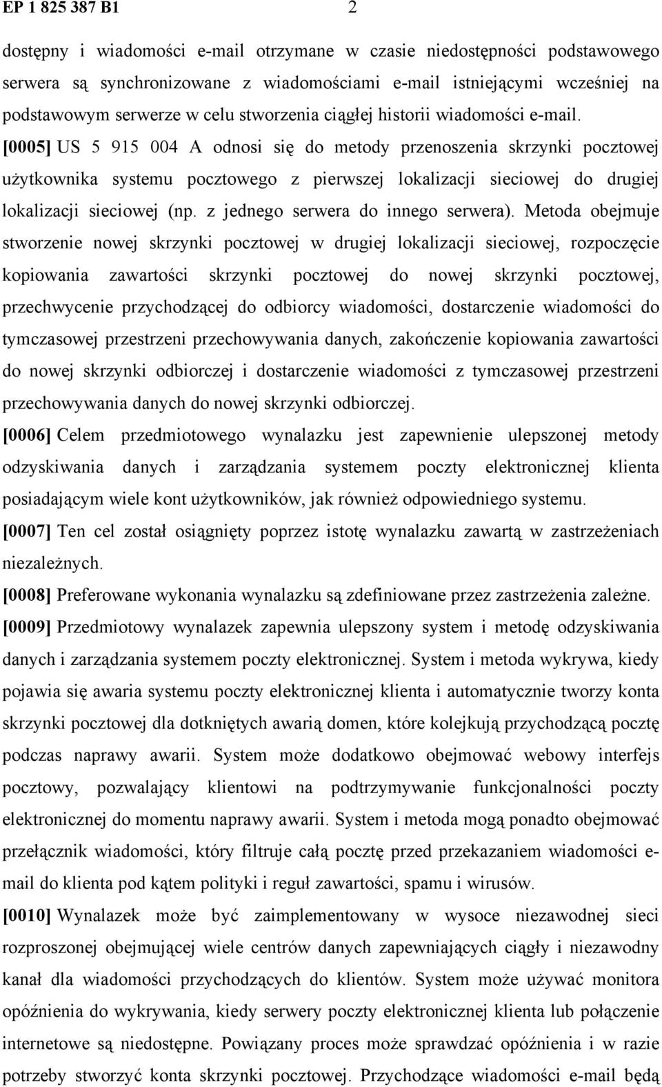 [0005] US 5 915 004 A odnosi się do metody przenoszenia skrzynki pocztowej użytkownika systemu pocztowego z pierwszej lokalizacji sieciowej do drugiej lokalizacji sieciowej (np.