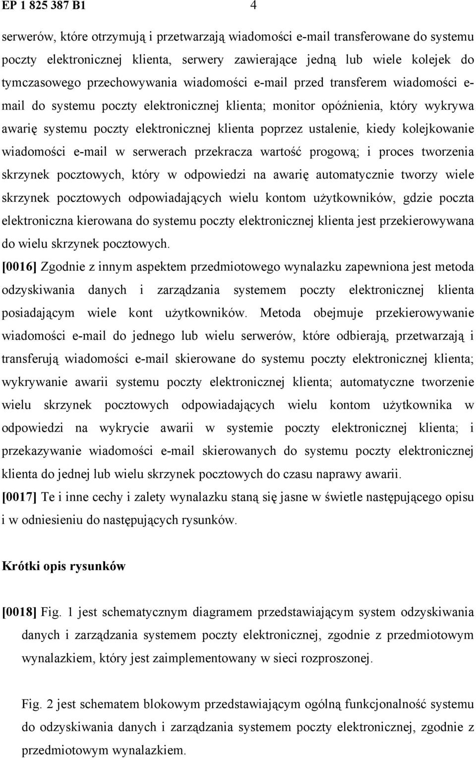 ustalenie, kiedy kolejkowanie wiadomości e-mail w serwerach przekracza wartość progową; i proces tworzenia skrzynek pocztowych, który w odpowiedzi na awarię automatycznie tworzy wiele skrzynek